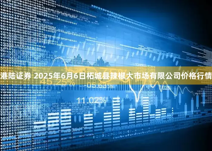 港陆证券 2025年6月6日柘城县辣椒大市场有限公司价格行情